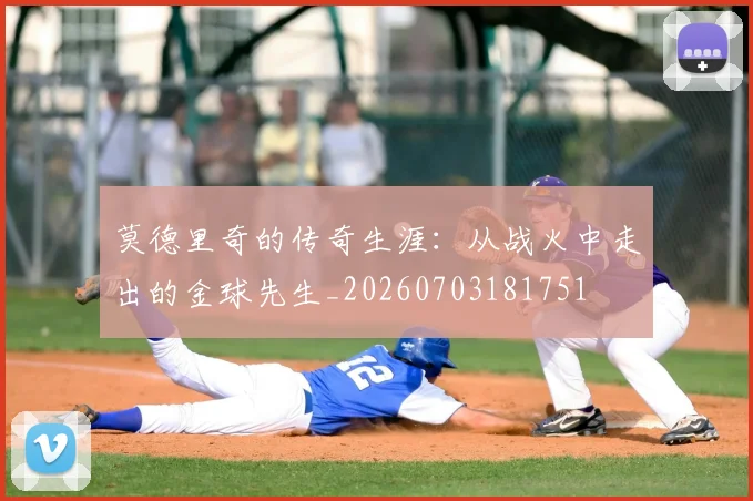 莫德里奇的传奇生涯:从战火中走出的金球先生_20260703181751